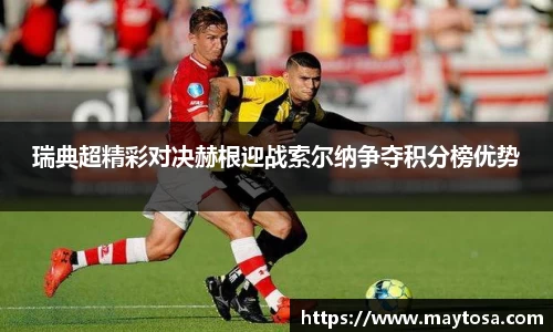 瑞典超精彩对决赫根迎战索尔纳争夺积分榜优势